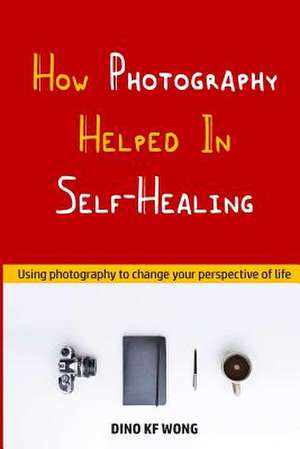 How Photography Helped in Self-Healing de Dino Kf Wong