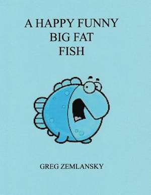 A Happy Funny Big Fat Fish de Greg Zemlansky