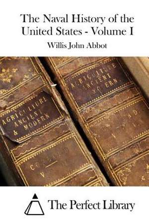 The Naval History of the United States - Volume I de Willis John Abbot