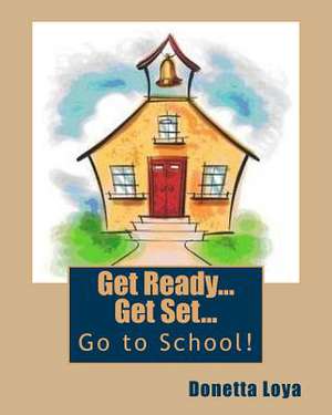 Get Ready...Get Set...Go to School! de Donetta Loya