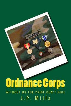 Ordnance Corps Without Us the Pride Don't Ride de J. P. Mills