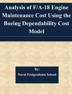 Analysis of F/A-18 Engine Maintenance Cost Using the Boeing Dependability Cost Model de Naval Postgraduate School