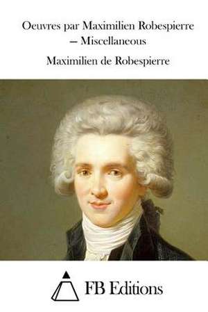 Oeuvres Par Maximilien Robespierre - Miscellaneous de Maximilien De Robespierre