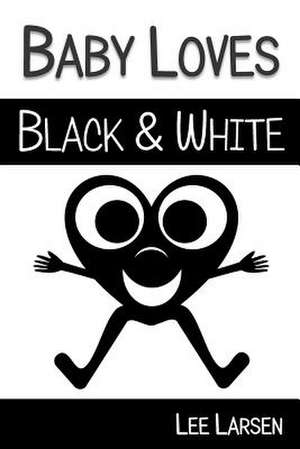 Baby Loves Black and White de Lee Larsen