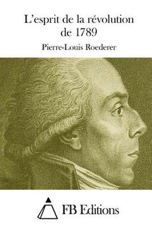 L'Esprit de La Revolution de 1789 de Pierre-Louis Roederer