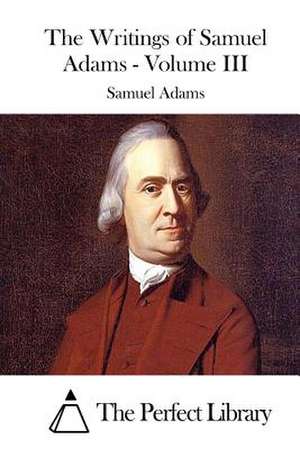 The Writings of Samuel Adams - Volume III de Samuel Adams