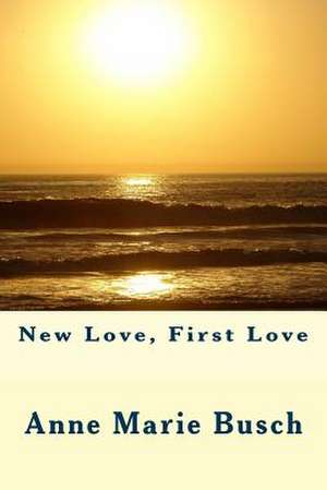 New Love, First Love de Anne Marie Busch