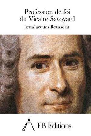 Profession de Foi Du Vicaire Savoyard de Jean-Jacques Rousseau