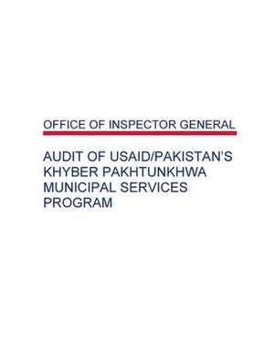 Audit of Usaid/Pakistan's Khyber Pakhtunkhwa Municipal Services Program de Office of Inspector General