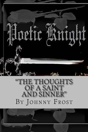 Poeticknight the Thoughts of a Saint and Sinner de Johnny Frost