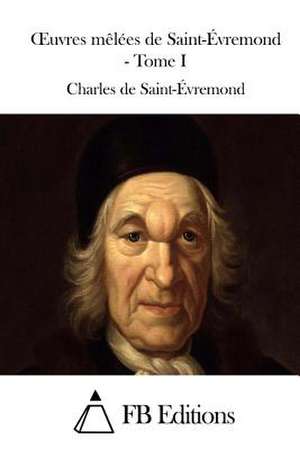 Oeuvres Melees de Saint-Evremond - Tome I de Charles De Saint-Evremond