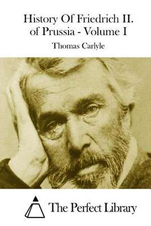 History of Friedrich II. of Prussia - Volume I de Thomas Carlyle