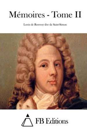 Memoires - Tome II de Saint-Simon, Louis De Rouvroy Duc De