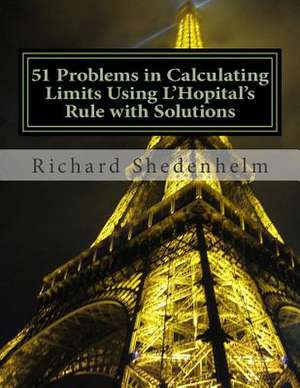 51 Problems in Calculating Limits Using L'Hopital's Rule with Solutions de Richard Shedenhelm