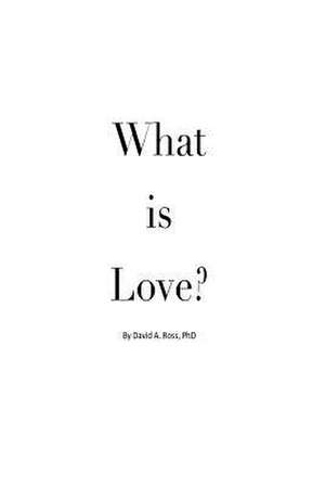 What Is Love? de Dr David Allen Ross