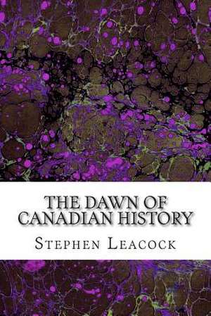 The Dawn of Canadian History de Stephen Leacock