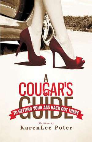 A Cougar's Guide to Getting Your Ass Back Out There de Karenlee Poter