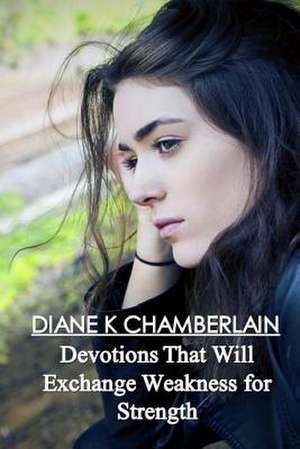 Devotions That Will Exchange Weakness for Strength de Diane K. Chamberlain