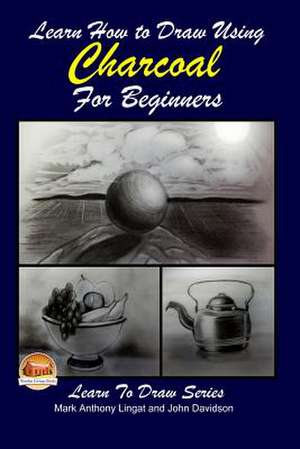 Learn How to Draw Using Charcoal for Beginners de Mark Anthony Lingat