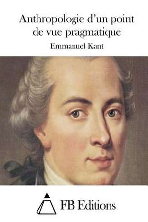 Anthropologie D'Un Point de Vue Pragmatique de Emmanuel Kant