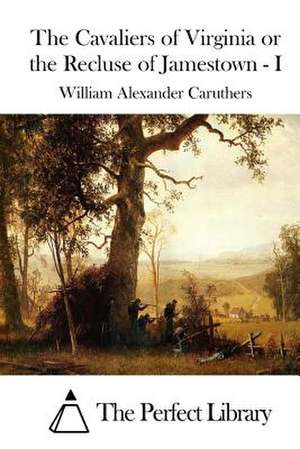 The Cavaliers of Virginia or the Recluse of Jamestown - I de William Alexander Caruthers