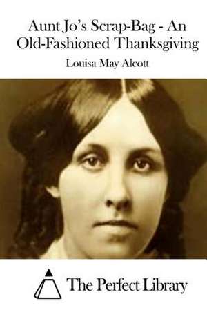 Aunt Jo's Scrap-Bag - An Old-Fashioned Thanksgiving de Louisa May Alcott