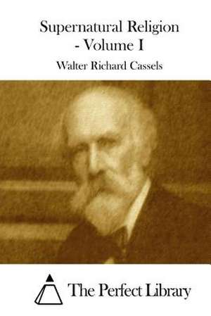 Supernatural Religion - Volume I de Walter Richard Cassels