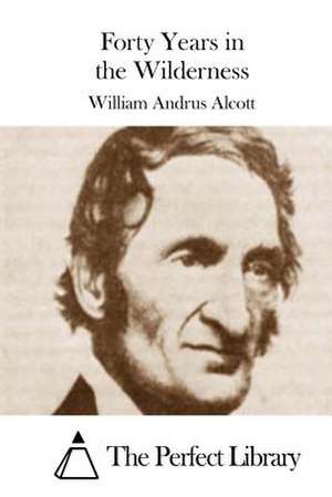 Forty Years in the Wilderness de William Andrus Alcott