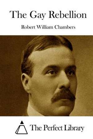 The Gay Rebellion de Robert William Chambers