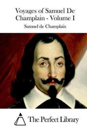 Voyages of Samuel de Champlain - Volume I de Samuel De Champlain