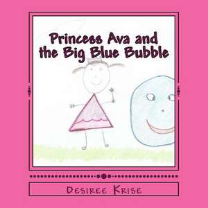 Princess Ava and the Big Blue Bubble de Desiree Krise