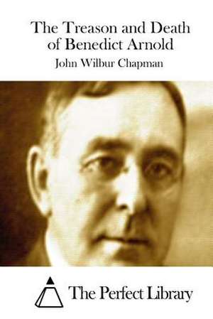 The Treason and Death of Benedict Arnold de John Wilbur Chapman