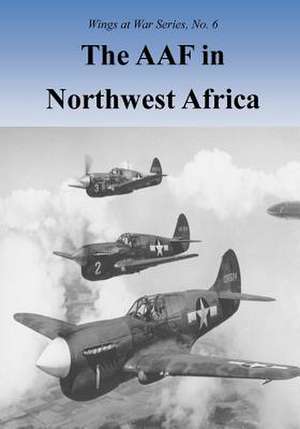 The Aaf in Northwest Africa de Office of Air Force History