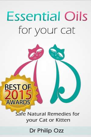 Essential Oils for Your Cat de Dr Philip Ozz