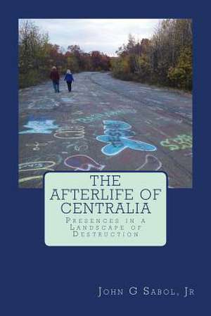 The Afterlife of Centralia de Sabol Jr, John G.