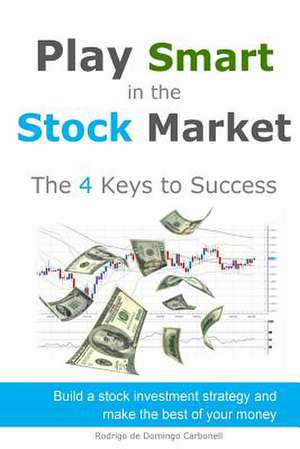 Play Smart in the Stock Market - The 4 Keys to Success de Rodrigo De Domingo Carbonell