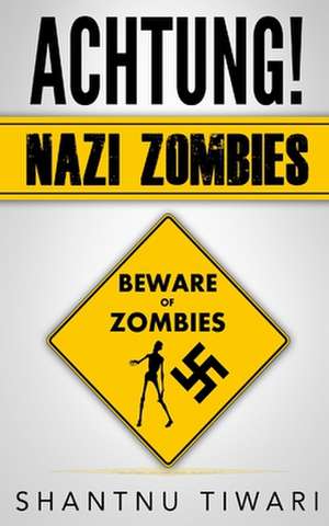 Achtung! Nazi Zombies de Shantnu Tiwari