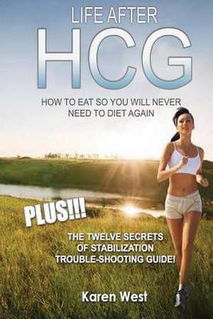 Life After Hcg How to Eat So You Will Never Need to Diet Again de Karen West