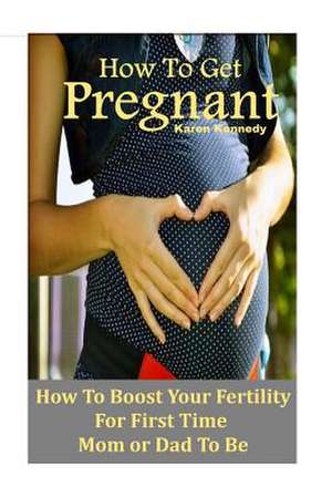 How to Get Pregnant de Karen Kennedy