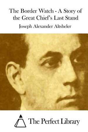 The Border Watch - A Story of the Great Chief's Last Stand de Joseph Alexander Altsheler