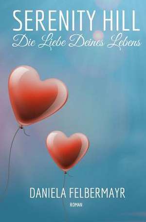 Serenity Hill - Die Liebe Deines Lebens de Daniela Felbermayr