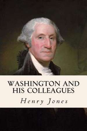 Washington and His Colleagues de Henry Jones