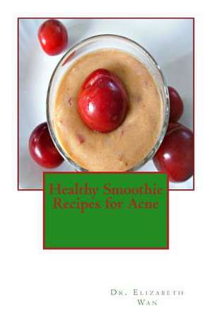 Healthy Smoothie Recipes for Acne de Dr Elizabeth Wan