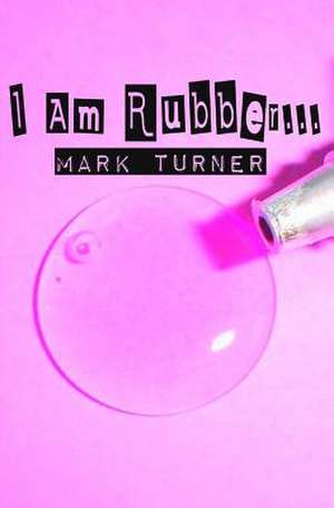 I Am Rubber... de Mark Turner