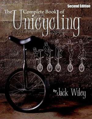 The Complete Book of Unicycling de Jack Wiley