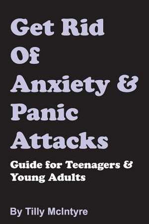 Get Rid of Anxiety and Panic Attacks de Tilly McIntyre