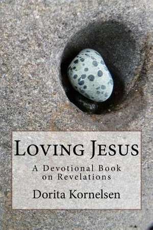 Loving Jesus (a Devotional Book on Revelations) de Dorita Lynn Kornelsen