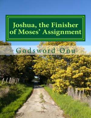 Joshua, the Finisher of Moses' Assignment de Onu, Apst Godsword Godswill