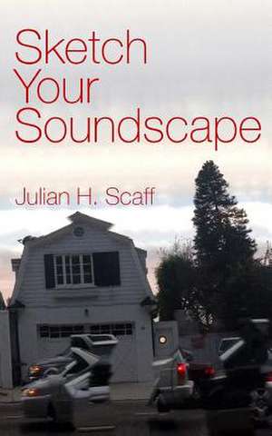 Sketch Your Soundscape de Julian H. Scaff