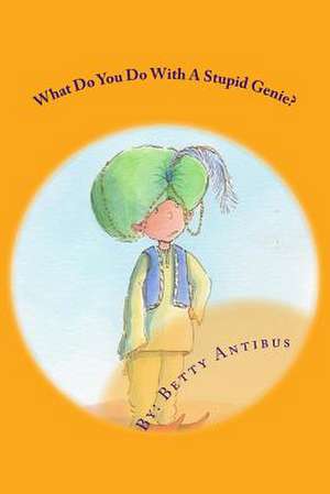 What Do You Do with a Stupid Genie? de Betty Antibus